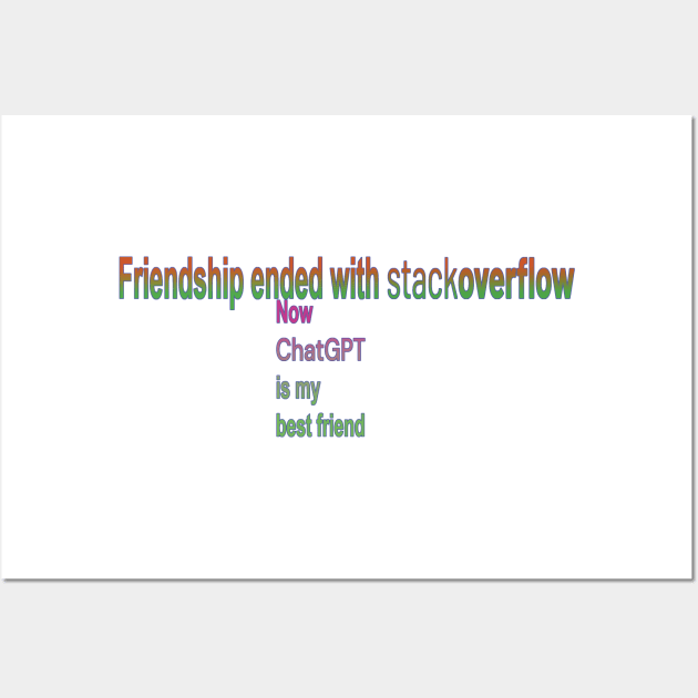 Friendship ended with stackoverflow, now chatGPT is my best friend Wall Art by DesignerPropo